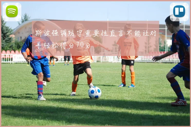 斯波强调防守重要性直言不能让对手轻松得分70分
